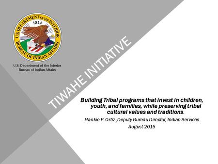 Building Tribal programs that invest in children, youth, and families, while preserving tribal cultural values and traditions. Hankie P. Ortiz,Deputy Bureau.