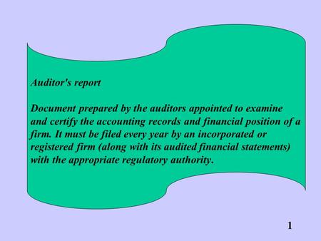 Auditor's report Document prepared by the auditors appointed to examine and certify the accounting records and financial position of a firm. It must be.