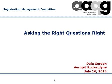 Company Confidential Registration Management Committee 1 Asking the Right Questions Right Dale Gordon Aerojet Rocketdyne July 16, 2014.