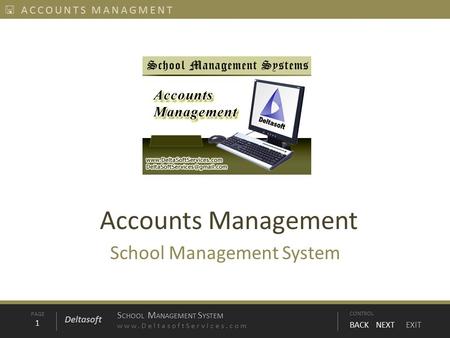 PAGE1 S CHOOL M ANAGEMENT S YSTEM www.DeltasoftServices.comCONTROL BACK NEXT EXIT Deltasoft  ACCOUNTS MANAGMENT Accounts Management School Management.