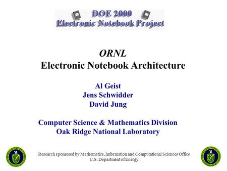 Research sponsored by Mathematics, Information and Computational Sciences Office U.S. Department of Energy Al Geist Jens Schwidder David Jung Computer.