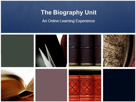 The Biography Unit An Online Learning Experience.