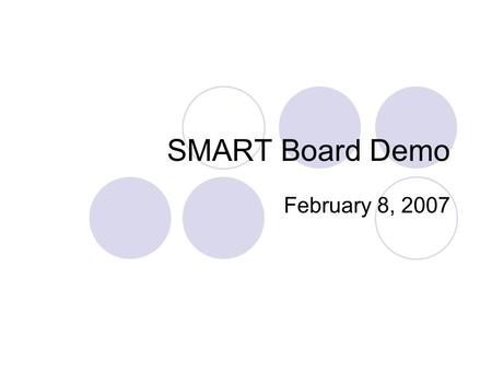 SMART Board Demo February 8, 2007. Topics Interactive Whiteboards Connecting to the SMART Board SMART Board Basics Using the SMART Board and Tools Helpful.