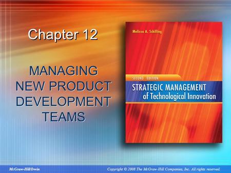 McGraw-Hill/Irwin Copyright © 2008 The McGraw-Hill Companies, Inc. All rights reserved. Chapter 12 MANAGING NEW PRODUCT DEVELOPMENT TEAMS.
