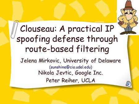 Clouseau: A practical IP spoofing defense through route-based filtering Jelena Mirkovic, University of Delaware Nikola Jevtic,