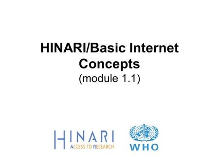 HINARI/Basic Internet Concepts (module 1.1). Instructions - This part of the:  course is a PowerPoint demonstration intended to introduce you to Basic.