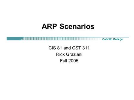 ARP Scenarios CIS 81 and CST 311 Rick Graziani Fall 2005.