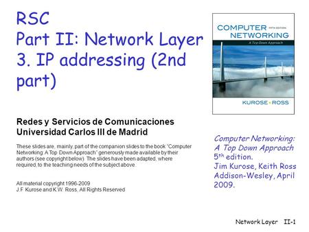 Network LayerII-1 RSC Part II: Network Layer 3. IP addressing (2nd part) Redes y Servicios de Comunicaciones Universidad Carlos III de Madrid These slides.