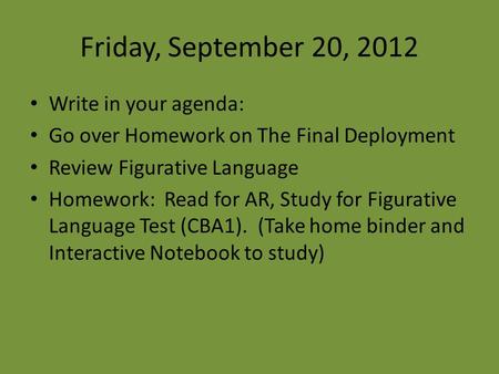 Friday, September 20, 2012 Write in your agenda: Go over Homework on The Final Deployment Review Figurative Language Homework: Read for AR, Study for Figurative.