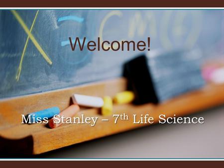 Welcome! Miss Stanley – 7 th Life Science. My Website www.pjteaches.com Make sure to bookmark my website. You will find everything there: link to textbook,