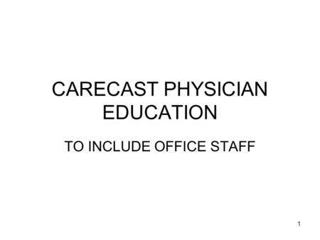 1 CARECAST PHYSICIAN EDUCATION TO INCLUDE OFFICE STAFF.