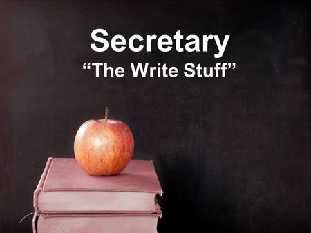 Secretary “The Write Stuff”. The PTA Secretary The secretary is responsible for keeping accurate records of all proceedings of the PTA.