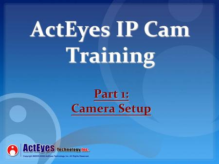ActEyes IP Cam Training Part 1: Camera Setup. Network Setup Overview Each IP Cam on the network will need its own IP address to be assigned. This address.