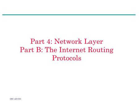 CSC 450/550 Part 4: Network Layer Part B: The Internet Routing Protocols.