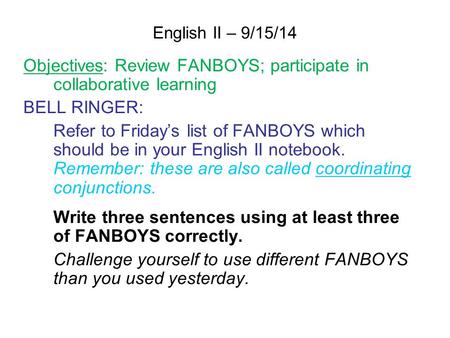 English II – 9/15/14 Objectives: Review FANBOYS; participate in collaborative learning BELL RINGER: Refer to Friday’s list of FANBOYS which should be in.