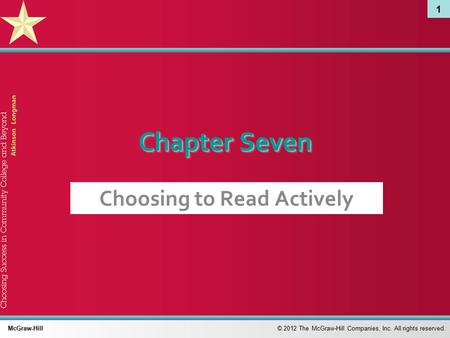 1 © 2012 The McGraw-Hill Companies, Inc. All rights reserved. McGraw-Hill Chapter Seven Choosing to Read Actively.