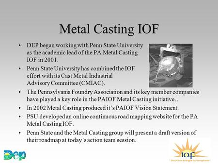 Metal Casting IOF DEP began working with Penn State University as the academic lead of the PA Metal Casting IOF in 2001. Penn State University has combined.