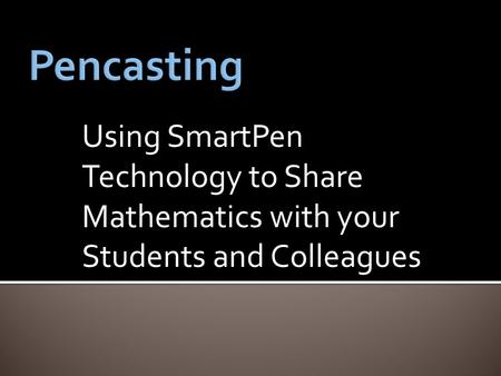 Using SmartPen Technology to Share Mathematics with your Students and Colleagues.
