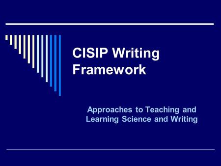 CISIP Writing Framework Approaches to Teaching and Learning Science and Writing.