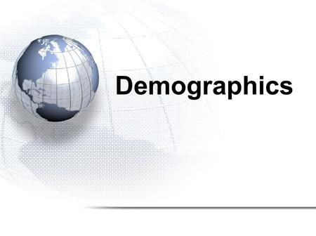 Demographics. Demographics – Lesson Goals 1.Understand concepts relating to demography 2.Understand population trends in Canada and around the world 3.Global.