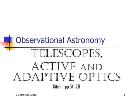 8 September 20151 Observational Astronomy TELESCOPES, Active and adaptive optics Kitchin pp.51-129.