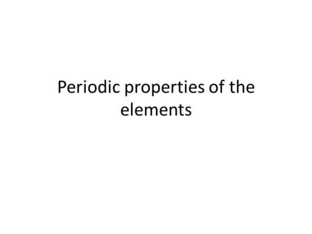 Periodic properties of the elements. Patterns of main group elements Atomic size Ionic size Ionic radii Chemical reactivity.