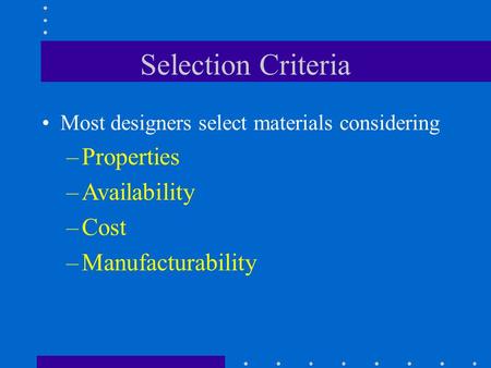 Selection Criteria Properties Availability Cost Manufacturability