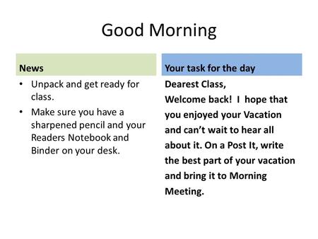 Good Morning News Unpack and get ready for class. Make sure you have a sharpened pencil and your Readers Notebook and Binder on your desk. Your task for.