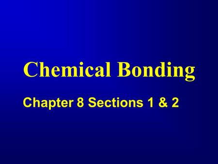 Chemical Bonding Chapter 8 Sections 1 & 2. A chemical bond is: a force of attraction between any two atoms in a compound. Bonding between atoms occurs.