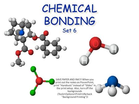 CHEMICAL BONDING Set 6 Cocaine SAVE PAPER AND INK!!! When you print out the notes on PowerPoint, print Handouts instead of Slides in the print setup.