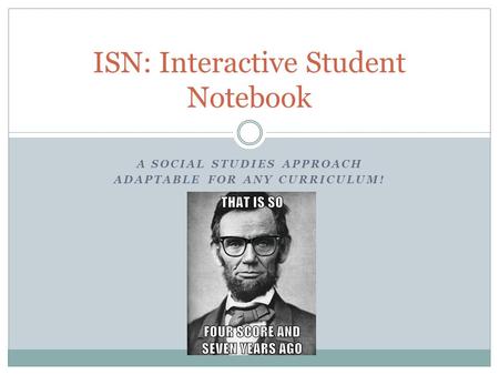 A SOCIAL STUDIES APPROACH ADAPTABLE FOR ANY CURRICULUM! ISN: Interactive Student Notebook.