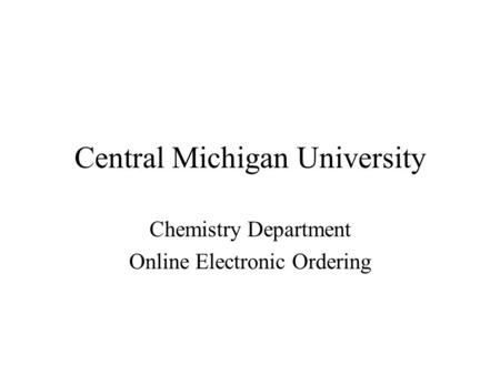 Central Michigan University Chemistry Department Online Electronic Ordering.