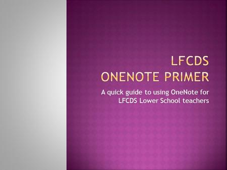 A quick guide to using OneNote for LFCDS Lower School teachers.