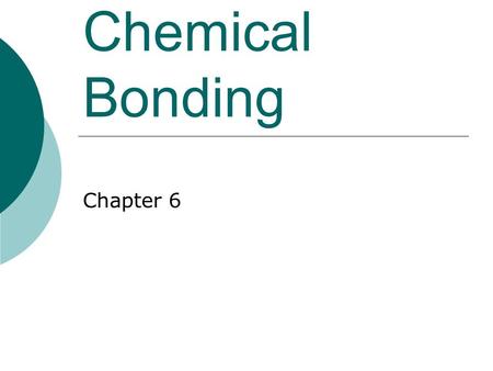 Chemical Bonding Chapter 6.