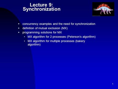 1 Lecture 9: Synchronization  concurrency examples and the need for synchronization  definition of mutual exclusion (MX)  programming solutions for.