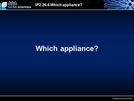 IP2.26.6 Which appliance? © Oxford University Press 2011 Which appliance?