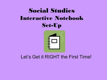 Social Studies Interactive Notebook Set-Up Let’s Get it RIGHT the First Time!