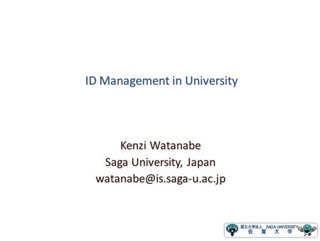 ID Management in University ID Management in University Kenzi Watanabe Saga University, Japan
