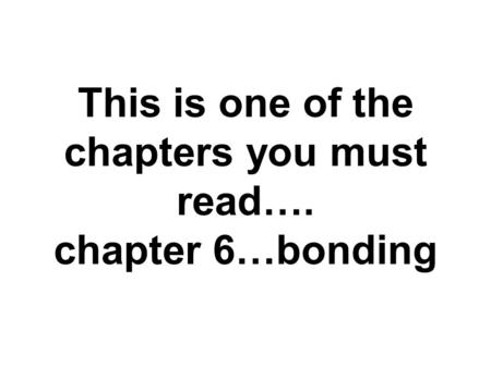 This is one of the chapters you must read…. chapter 6…bonding.