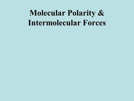 Molecular Polarity & Intermolecular Forces