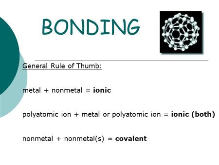 BONDING General Rule of Thumb: metal + nonmetal = ionic