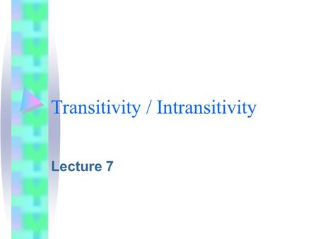 Transitivity / Intransitivity Lecture 7. (IN)TRANSITIVITY is a category of the VERB Verbs which require an OBJECT are called TRANSITIVE verbs. My son.