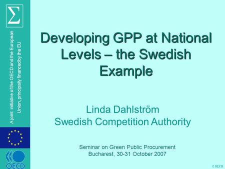 © OECD A joint initiative of the OECD and the European Union, principally financed by the EU Developing GPP at National Levels – the Swedish Example Linda.