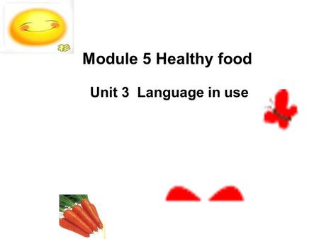 Module 5 Healthy food Unit 3 Language in use 1. There are some______ （西红柿） on the desk. 2. ___________( 蔬菜 ) are good for us. 3. Have you got any__________(