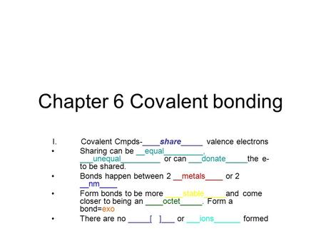 Chapter 6 Covalent bonding I.Covalent Cmpds-____share_____ valence electrons Sharing can be __equal_________, ___unequal_________ or can ___donate_____the.