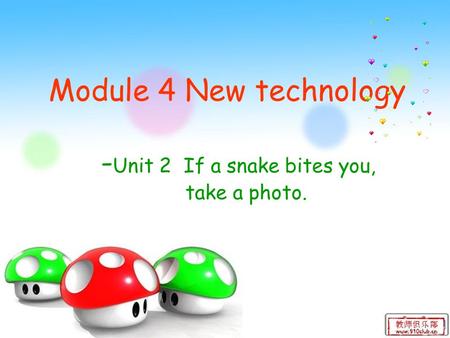 Module 4 New technology - Unit 2 If a snake bites you, take a photo.