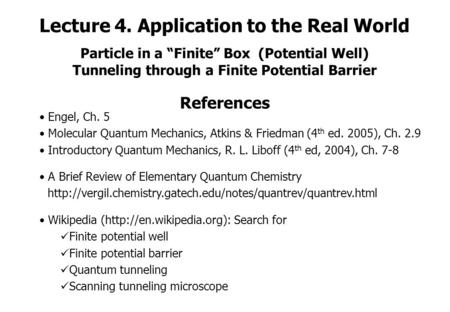 Lecture 4. Application to the Real World Particle in a “Finite” Box (Potential Well) Tunneling through a Finite Potential Barrier References Engel, Ch.