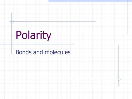 Polarity Bonds and molecules. Types of bonds Ionic bonds occur when an atom of low ionisation energy loses valence electrons to an atom of high ionisation.