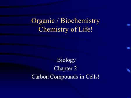 Organic / Biochemistry Chemistry of Life! Biology Chapter 2 Carbon Compounds in Cells!