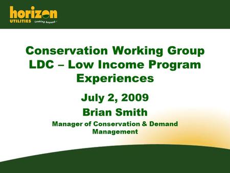 Conservation Working Group LDC – Low Income Program Experiences July 2, 2009 Brian Smith Manager of Conservation & Demand Management.